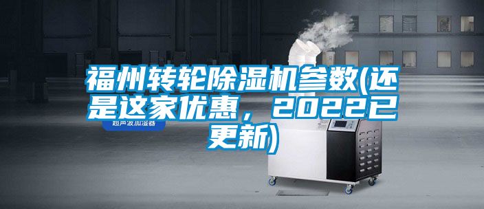 福州转轮除湿机参数(还是这家优惠，2022已更新)