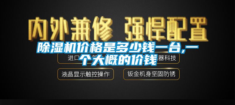 除湿机价格是多少钱一台,一个大概的价钱