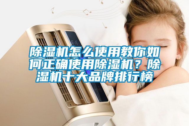 除湿机怎么使用教你如何正确使用除湿机？除湿机十大品牌排行榜