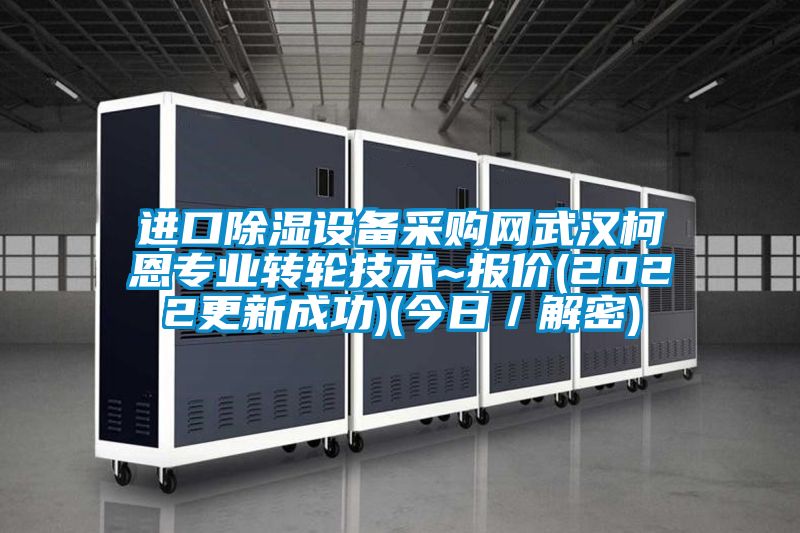 进口除湿设备采购网武汉柯恩专业转轮技术~报价(2022更新成功)(今日／解密)