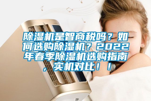 除湿机是智商税吗？如何选购除湿机？2022年春季除湿机选购指南，实机对比！！