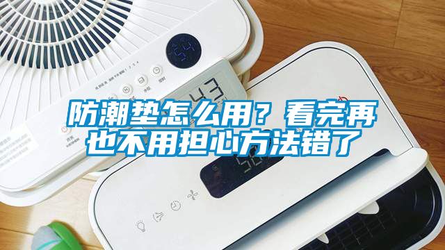 防潮垫怎么用？看完再也不用担心方法错了