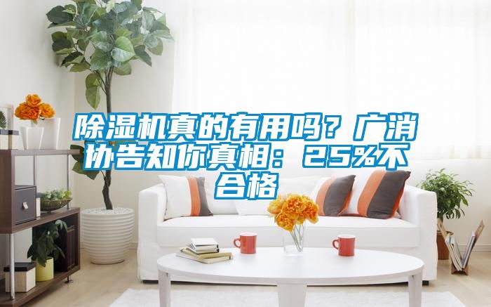 除湿机真的有用吗？广消协告知你真相：25%不合格