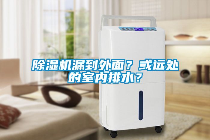 除湿机漏到外面？或远处的室内排水？